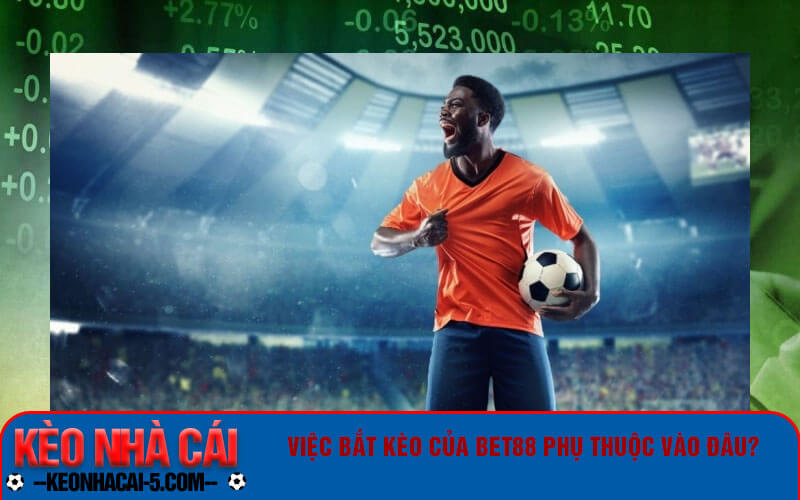 Khám Phá Kèo Bet88 - Kênh Cung Cấp Kèo Cược Uy Tín Số 1 5 Việc bắt kèo của Bet88 phụ thuộc vào đâu?