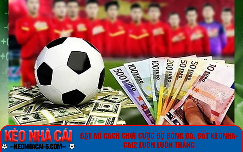 Keonhacai2 | Link Vào Kèo Nhà Cái 2 Trực Tuyến Chuẩn Nhất 5 Bật mí cách chơi cược độ bóng đá, bắt keonhacai2 luôn luôn thắng