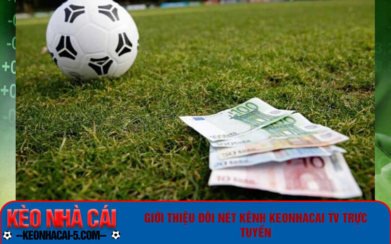 Keonhacai Tv – Xem Bóng Đá Trực Tuyến Kèo Nhà Cái Tv 5 Giới thiệu đôi nét kênh Keonhacai tv trực tuyến