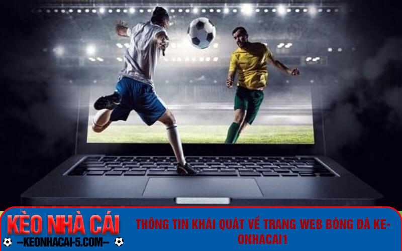 Keonhacai1 - Link Truy Cập Kèo Nhà Cái 1 Tv Trực Tuyến 5 Thông tin khái quát về trang web bóng đá keonhacai1