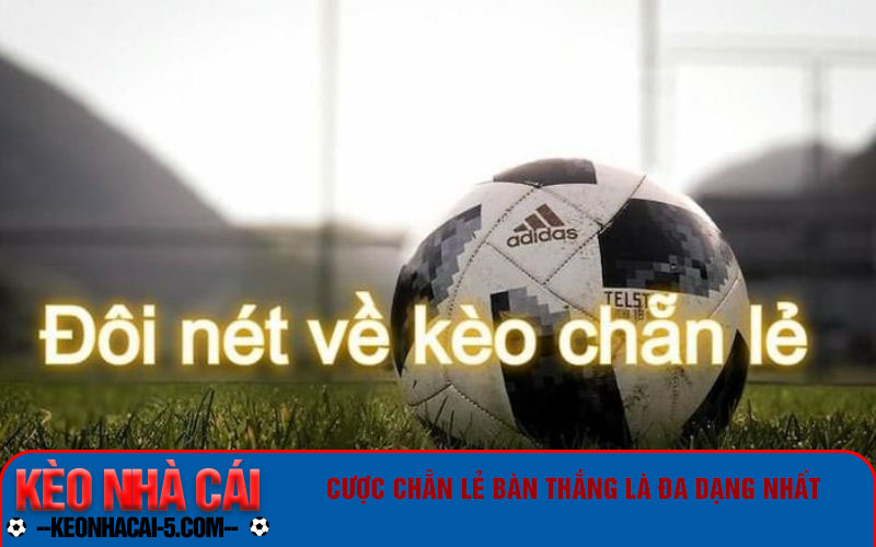Kèo Chẵn Lẻ - Cách Bắt Kèo Từ Cao Thủ Mà Tân Binh Nên Học 5 Cược chẵn lẻ bàn thắng là đa dạng nhất