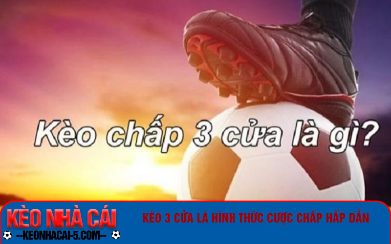 Kèo 3 Cửa Là Gì? Cách Chơi Kèo 3 Cửa Luôn Thắng 2024 4 Kèo 3 cửa là hình thức cược chấp hấp dẫn
