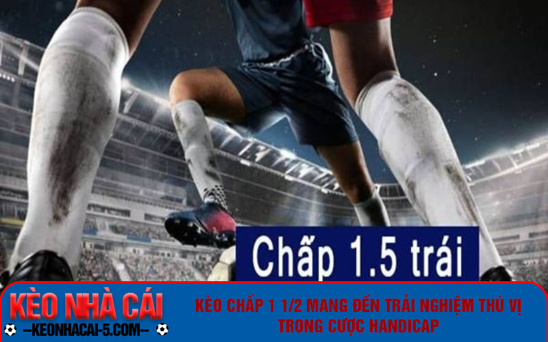 Kèo Chấp 1 1/2 Là Gì? Hướng Dẫn Chi Tiết Cho Người Mới 4 Kèo chấp 1 1/2 mang đến trải nghiệm thú vị trong cược Handicap