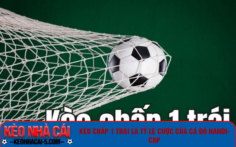 Kèo Chấp 1 Trái Là Gì? Tìm Hiểu Về Kèo Chấp 1 Trái 4 Kèo chấp 1 trái là tỷ lệ cược của cá độ Handicap