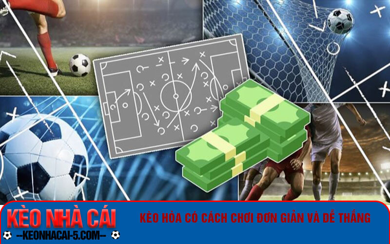 Kèo Hòa Là Gì - Chơi Kèo Hòa Theo Các Cao Thủ Dễ Thắng 4 Kèo hòa có cách chơi đơn giản và dễ thắng