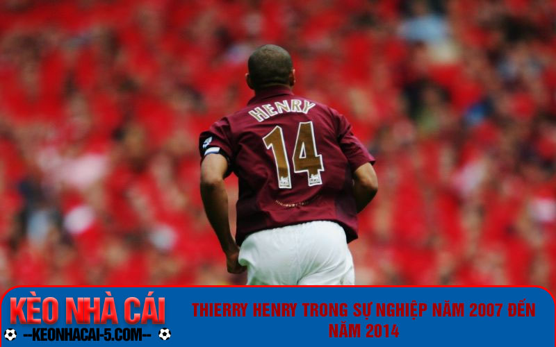 Tiểu Sử Thierry Henry - Huyền Thoại Của Làng Bóng Đá Pháp 7 Thierry Henry trong sự nghiệp năm 2007 đến năm 2014