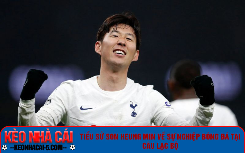 Tiểu Sử Son Heung Min - Khám Phá Sự Nghiệp Lừng Danh 6 Tiểu sử Son Heung Min về sự nghiệp bóng đá tại câu lạc bộ