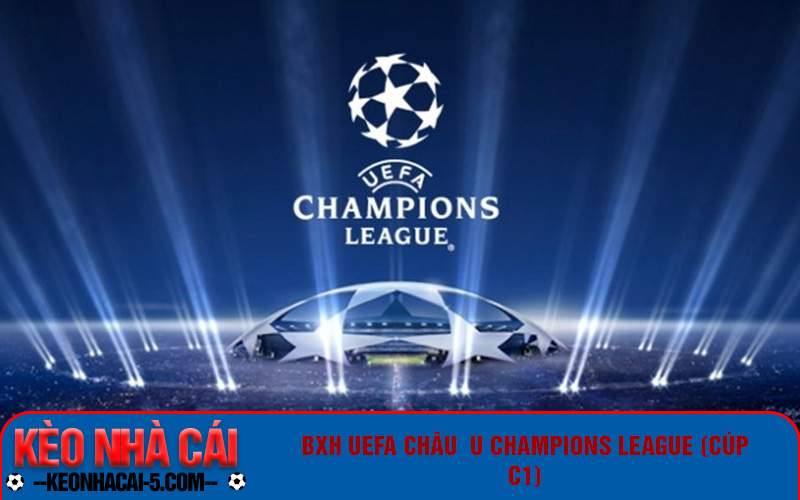 Về Bờ Tv - Website Xem Bảng Xếp Hạng Bóng Đá Uy Tín Nhanh Nhất Hiện Nay 11 BXH UEFA Châu Âu Champions League (Cúp C1)