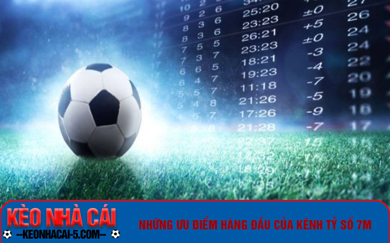Trang Tỷ Số Trực Tuyến 7m Nhanh Chóng, Miễn Phí Hoàn Toàn 6 Những ưu điểm hàng đầu của kênh tỷ số 7m