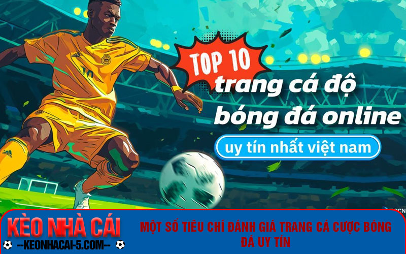 Top 4 Trang Cá Cược Bóng Đá Uy Tín, Hợp Pháp Hiện Nay 5 Một số tiêu chí đánh giá trang cá cược bóng đá uy tín