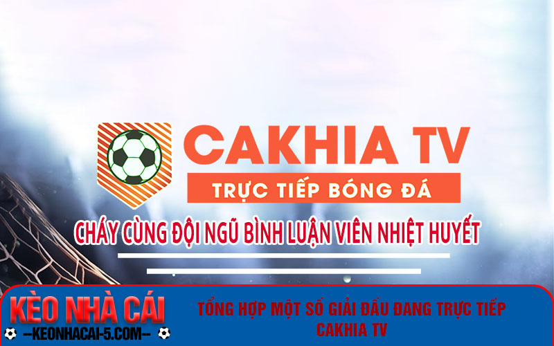 Cakhiatv - Kênh Thưởng Thức Bóng Đá Trực Tuyến Miễn Phí Ngay Tại Nhà 7 Tổng hợp một số giải đấu đang trực tiếp Cakhiatv