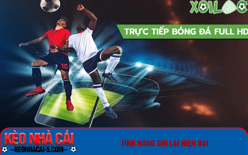 Xôi Lạc - Link Xem Bóng Đá Trực Tuyến Xoilac Đỉnh Cao 6 Tính năng ghi lại hiện đại