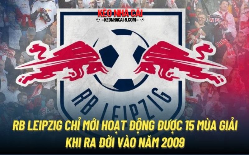 RB Leipzig - Đứa Con Ghẻ Khó Ưa Tại Bundesliga 5 RB Leipzig chỉ mới hoạt động được 15 mùa giải khi ra đời vào năm 2009
